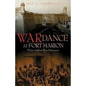 War Dance at Fort Marion: Plains Indian War Prisoners, Paperback - Brad D. Lookingbill imagine