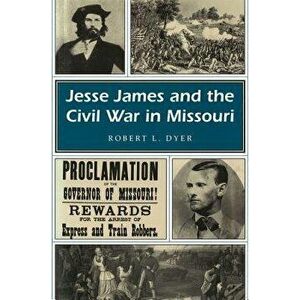 Jesse James and the Civil War in Missouri, Paperback - Robert L. Dyer imagine