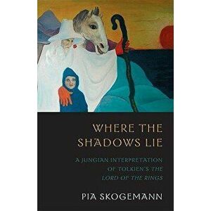 Where the Shadows Lie: A Jungian Interpretation of Tolkiens the Lord of the Rings, Paperback - Pia Skogemann imagine