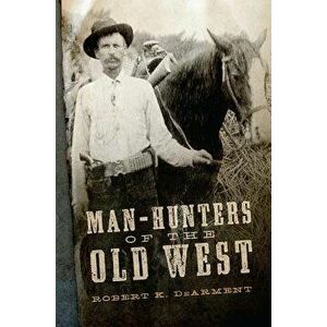 Man-Hunters of the Old West, Hardcover - Robert K. Dearment imagine