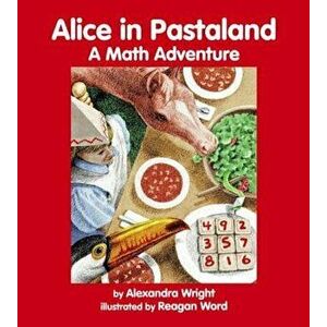 Alice in Pastaland: A Math Adventure, Paperback - Alexandra Wright imagine