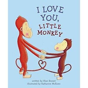 I Love You, Little Monkey, Hardcover - Alan Durant imagine