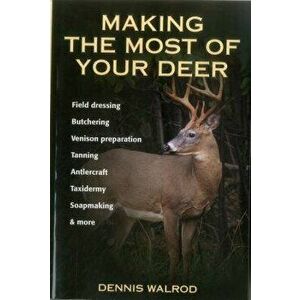 Making the Most of Your Deer: Field Dressing, Butchering, Venison Preparation, Tanning, Antlercraft, Taxidermy, Soapmaking, & More, Paperback - Dennis imagine