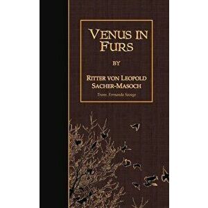 Venus in Furs, Paperback - Ritter Von Leopold Sacher-Masoch imagine
