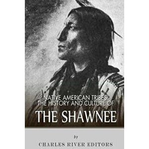 Native American Tribes: The History and Culture of the Shawnee, Paperback - Charles River Editors imagine