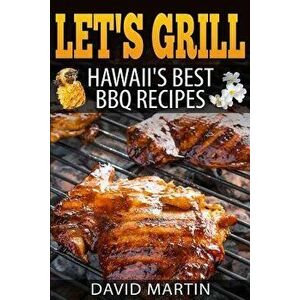 Let's Grill! Hawaii's Best BBQ Recipes: Barbecue Grilling, Smoking, and Slow Cooking Meats, Fish, Seafood, Sides, Vegetables, and Desserts, Paperback imagine