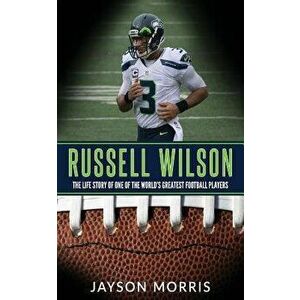 Russell Wilson: The Life Story of One of the World's Greatest Football Players, Paperback - Jayson Morris imagine