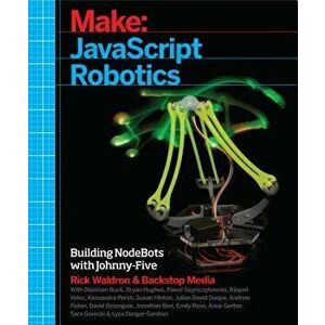 JavaScript Robotics: Building Nodebots with Johnny-Five, Raspberry Pi, Arduino, and Beaglebone, Paperback - Backstop Media imagine