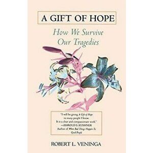 A Gift of Hope: How We Survive Our Tragedies - Robert L. Veninga imagine