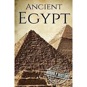 Ancient Egypt: A History from Beginning to End, Paperback - Hourly History imagine