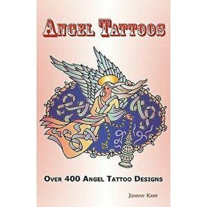 Angel Tattoos: Over 400 Tattoo Designs, Ideas and Pictures Including Angel Wings, Baby Angels, Devil Angels, Tribal, Cross, Fairy and, Paperback - Joh imagine