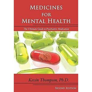 Medicines for Mental Health: The Ultimate Guide to Psychiatric Medication, Paperback - Kevin Thompson Phd imagine