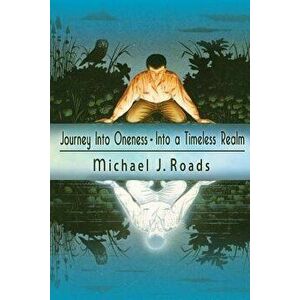 Journey Into Oneness - Into a Timeless Realm, Paperback - Michael J. Roads imagine