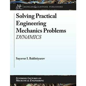Solving Practical Engineering Mechanics Problems: Dynamics, Paperback - Sayavur I. Bakhtiyarov imagine