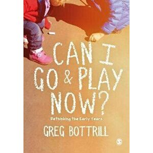 Can I Go and Play Now?: Rethinking the Early Years, Paperback - Greg Bottrill imagine