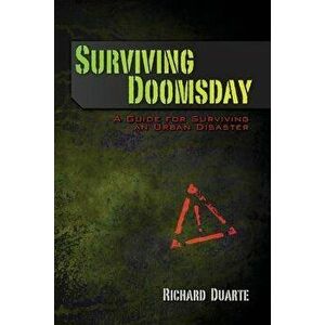 Surviving Doomsday: A Guide for Surviving an Urban Disaster, Paperback - Richard Duarte imagine