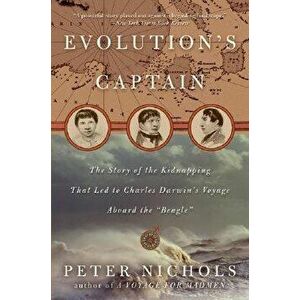 Evolution's Captain: The Story of the Kidnapping That Led to Charles Darwin's Voyage Aboard the Beagle, Paperback - Peter Nichols imagine
