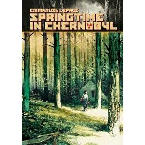 Springtime in Chernobyl, Hardcover - Emmanuel Lepage imagine