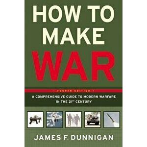 How to Make War: A Comprehensive Guide to Modern Warfare in the Twenty-First Century, Paperback - James F. Dunnigan imagine