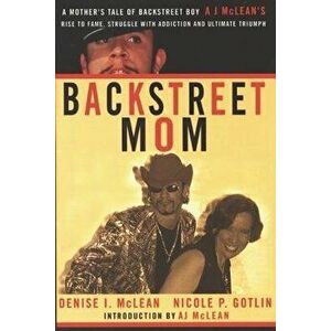 Backstreet Mom: A Mother's Tale of Backstreet Boy Aj McLean's Rise to Fame, Struggle with Addiction and Ultimate Triumph, Paperback - Denise I. McLean imagine