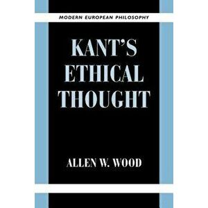 Kant's Ethical Thought, Paperback - Allen W. Wood imagine