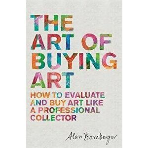 The Art of Buying Art: How to Evaluate and Buy Art Like a Professional Collector, Paperback - Alan Bamberger imagine