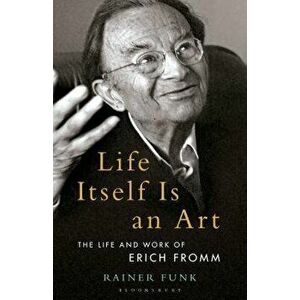 Life Itself Is an Art: The Life and Work of Erich Fromm, Paperback - Rainer Funk imagine