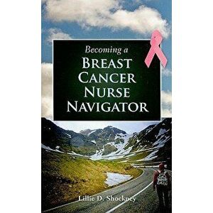 Becoming a Breast Cancer Nurse Navigator, Paperback - Lillie D. Shockney imagine