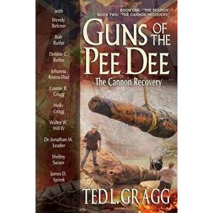 Guns of the Pee Dee: The Cannon Recovery, Paperback - Ted L. Gragg imagine
