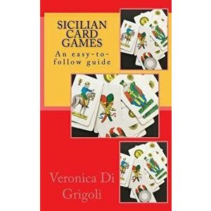 Sicilian Card Games: An Easy-To-Follow Guide, Paperback - Veronica Di Grigoli imagine