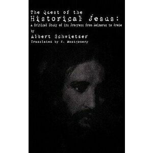 The Quest of the Historical Jesus: A Critical Study of Its Progress from Reimarus to Wrede, Hardcover - Albert Schweitzer imagine