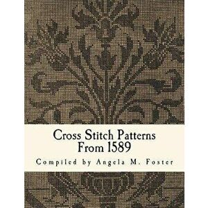 Cross Stitch Patterns from 1589, Paperback - Angela M. Foster imagine