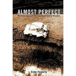 Almost Perfect: The True Story of the Crawford Family Murders, Paperback - Greg Fogarty imagine