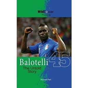 Balotelli - The Untold Story, Paperback - Michael Part imagine