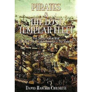Pirates and the Lost Templar Fleet: The Secret Naval War Between the Knights Templar and the Vatican, Paperback - David Hatcher Childress imagine