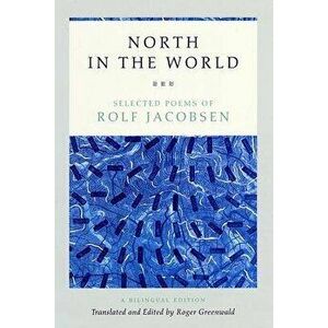 North in the World: Selected Poems of Rolf Jacobsen, a Bilingual Edition, Paperback - Rolf Jacobsen imagine