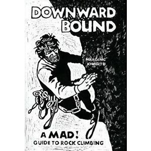 Downward Bound: A Mad! Guide to Rock Climbing, Hardcover - Warren Harding imagine