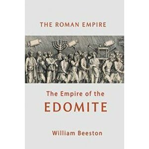 The Roman Empire the Empire of the Edomite, Paperback - William Beeston imagine