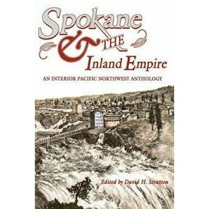 Spokane and the Inland Empire: An Interior Pacific Northwest Anthology, Paperback - David H. Stratton imagine