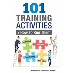 101 Training Activities and How to Run Them (B&w): Icebreakers, Energizers and Training Activities, Paperback - Craig McFadyen imagine