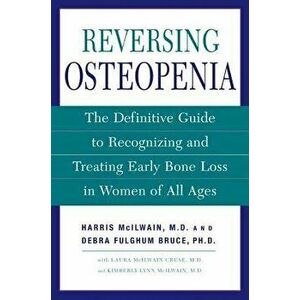 Reversing Osteopenia: The Definitive Guide to Recognizing and Treating Early Bone Loss in Women of All Ages, Paperback - Harris H. McIlwain imagine