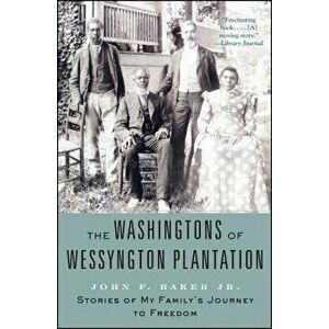 The Washingtons of Wessyngton Plantation: Stories of My Family's Journey to Freedom, Paperback - John F. Baker imagine