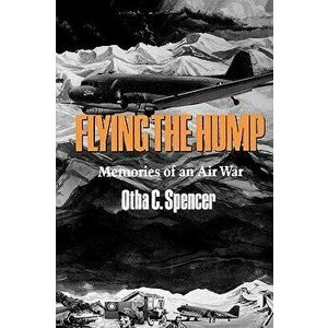 Flying the Hump, Paperback - Otha C. Spencer imagine