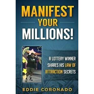 Manifest Your Millions!: A Lottery Winner Shares His Law of Attraction Secrets, Paperback - Eddie Coronado imagine