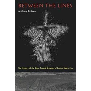Between the Lines: The Mystery of the Giant Ground Drawings of Ancient Nasca, Peru, Paperback - Anthony F. Aveni imagine