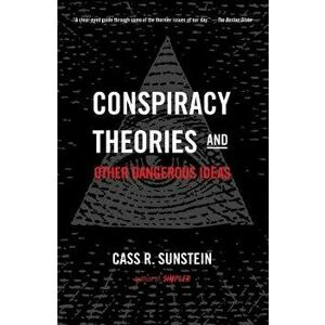 Conspiracy Theories and Other Dangerous Ideas, Paperback - Cass R. Sunstein imagine