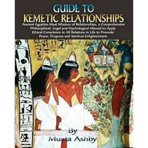 Guide to Kemetic Relationships: Ancient Egyptian Maat Wisdom of Relationships, a Comprehensive Philosophical, Legal and Psychological Manual to Apply, imagine
