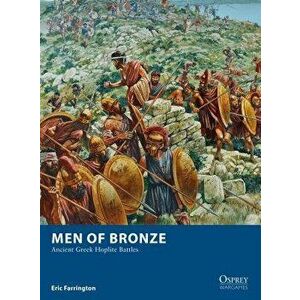 Men of Bronze: Ancient Greek Hoplite Battles, Paperback - Eric Farrington imagine