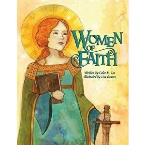Women of Faith: Saints and Martyrs of the Christian Faith, Paperback - Calee M. Lee imagine