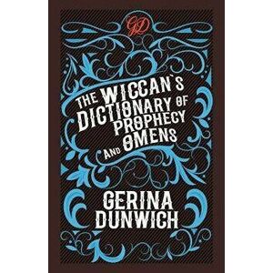The Wiccan's Dictionary of Prophecy and Omens, Paperback - Gerina Dunwich imagine